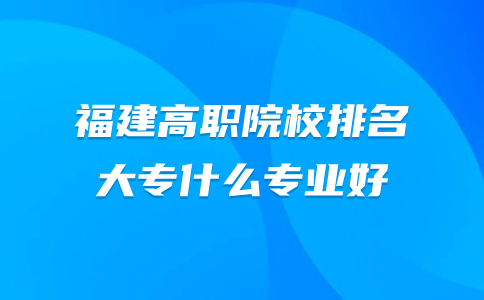 高職院校排名,大專什么專業(yè)好