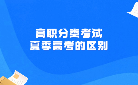 高職分類(lèi)考試和夏季高考的區(qū)別