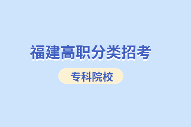 福建專科招生院校高職分類考試有哪些