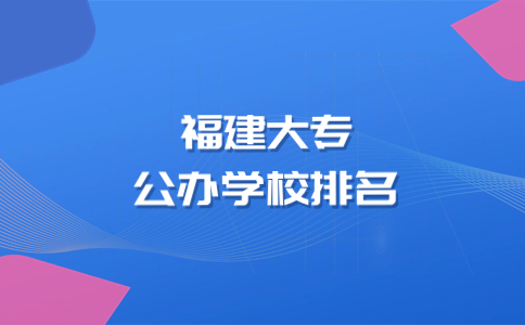 福建大專公辦學(xué)校排名