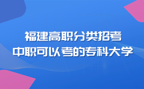 福建省中職可以考的專科大學(xué)
