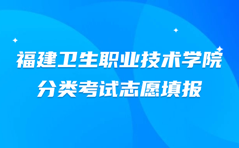 福建衛生職業技術學院分類考試志愿填報
