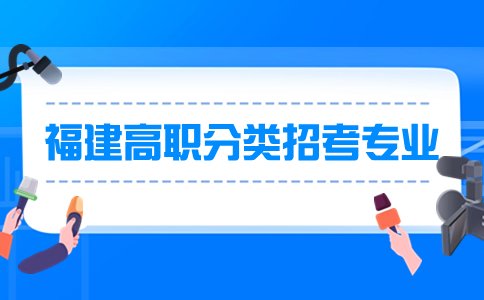 福建高職分類(lèi)考試航運(yùn)技術(shù)管理類(lèi)(專(zhuān)科批)招生專(zhuān)業(yè)
